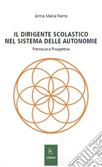 Il dirigente scolastico nel sistema delle autonomie. Premesse e prospettive libro