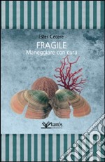 Fragile. Maneggiare con cura libro