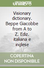 Visionary dictionary. Beppe Giacobbe from A to Z. Ediz. italiana e inglese