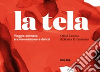 La tela. Viaggio animato tra femminismo e diritti. Ediz. illustrata libro