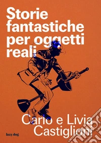 Storie fantastiche per oggetti reali libro