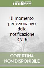 Il momento perfezionativo della notificazione civile