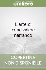 L'arte di condividere narrando libro