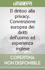 Il diritoo alla privacy. Convenzione europea dei diritti dell'uomo ed esperienza inglese