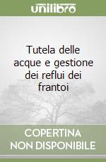 Tutela delle acque e gestione dei reflui dei frantoi libro