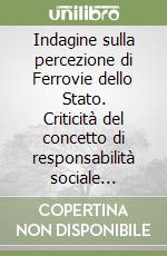 Indagine sulla percezione di Ferrovie dello Stato. Criticità del concetto di responsabilità sociale d'impresa e di consumatore green