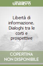 Libertà di informazione. Dialoghi tra le corti e prospettive libro