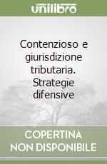 Contenzioso e giurisdizione tributaria. Strategie difensive libro