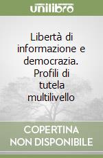 Libertà di informazione e democrazia. Profili di tutela multilivello libro