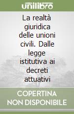 La realtà giuridica delle unioni civili. Dalle legge istitutiva ai decreti attuativi libro