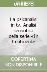 La psicanalisi in tv. Analisi semiotica della serie «In treatment» libro