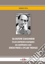 Salvatore Quasimodo in un contesto europeo:un confronto con Erich Fried e Dylan Thomas libro