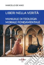 Liberi nella verità. Manuale di teologia morale fondamentale. Ediz. ampliata libro