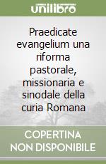 Praedicate evangelium una riforma pastorale, missionaria e sinodale della curia Romana