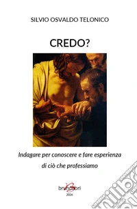 Credo? Indagare per conoscere e fare esperienza di ciò che professiamo libro