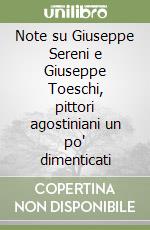 Note su Giuseppe Sereni e Giuseppe Toeschi, pittori agostiniani un po' dimenticati libro