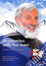 In cammino nelle sue mani. La mia vita in missione. Ricordi e riflessioni di un missionario agostiniano sulla Ande del Perù libro