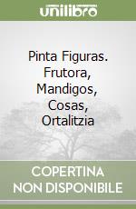 Pinta Figuras. Frutora, Mandigos, Cosas, Ortalitzia libro