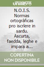 N.O.I.S. Normas ortogràficas pro iscrìere in sardu. Ascurta, faedda, leghe e impara a iscrìere libro
