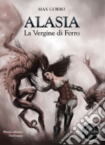 Alasia, la vergine di ferro. Le avventure d'una cacciatrice di demoni libro