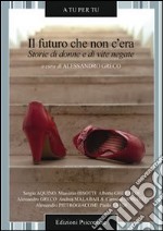 Il futuro che non c'era. Storie di donne e di vite negate libro