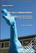 Che cos'e' l'antipsichiatria. Storia della nascita del movimento di critica alla psichiatria libro