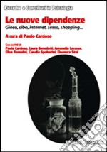 Le nuove dipendenze. Gioco, cibo, internet, sesso, shopping... libro