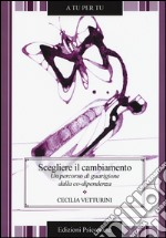 Scegliere il cambiamento. Un percorso di guarigione dalla co-dipendenza