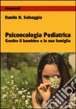 Psiconcologia pediatrica. Gestire il bambino e la sua famiglia libro