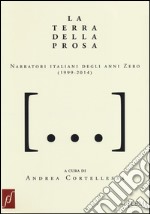 La terra della prosa. Narratori italiani degli anni zero (1999-2014) libro