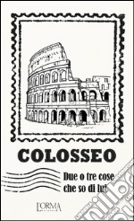 Colosseo. Due o tre cose che so di lui libro