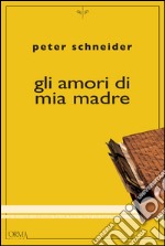 Gli amori di mia madre libro