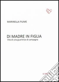 Di madre in figlia. Vita di una guaritrice di campagna
