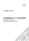 Garibaldi e il Cavaliere. Storia, racconti e folclore di un paese della profonda Sicilia libro