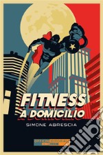 Fitness a domicilio. Ediz. integrale