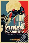 Fitness a domicilio. Ediz. integrale libro