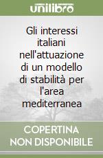 Gli interessi italiani nell'attuazione di un modello di stabilità per l'area mediterranea