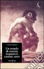 Un mondo di cronisti, inquisitori, castrati, sante libro