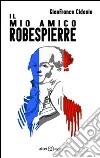 Il mio amico Robespierre libro