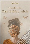 Come farfalle di sabbia libro di Vettori Alessandro