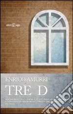 Tre D. Amore mio! Tra confabulazioni religiose, filosofiche e divagazioni liberamente tratte dal Simposio di Platone