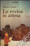 Le rovine in attesa libro di Cernelli Alfonso