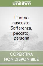 L'uomo nascosto. Sofferenza, peccato, persona libro