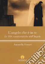 L'angelo che è in te. Le 108 caratteristiche dell'Angelo libro