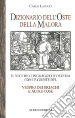 Dizionario dell'oste della malora. Il vecchio linguaggio d'osteria con le giunte Vespro dei briachi e altre cose libro