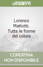 Lorenzo Mattotti. Tutte le forme del colore libro