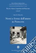 Piccolo atlante linguistico del Piemonte. Vol. 2: Nomi e forme dell'aratro in Piemonte libro