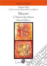 Mosaici. Chimere quotidiane. Narrativa breve libro