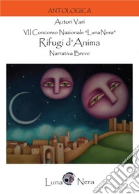 Rifugi d'anima. VII concorso nazionale «LunaNera» libro