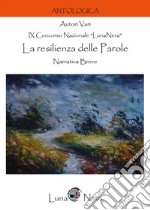 La resilienza delle parole. Narrativa breve. 9° Concorso Nazionale «Luna nera» libro